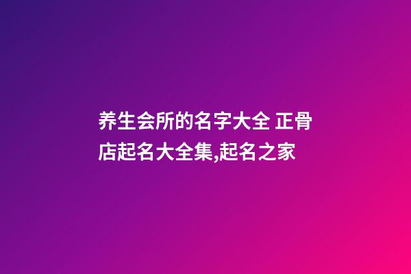 养生会所的名字大全 正骨店起名大全集,起名之家-第1张-店铺起名-玄机派